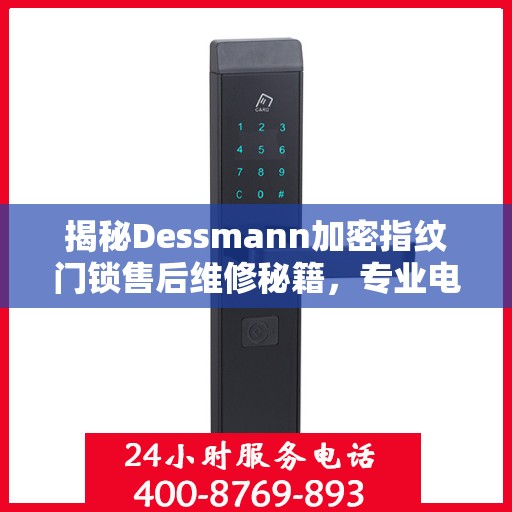 揭秘Dessmann加密指纹门锁售后维修秘籍，专业电话一键解决！