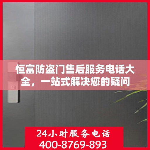 恒富防盗门售后服务电话大全，一站式解决您的疑问