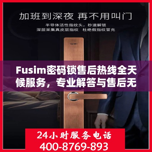 Fusim密码锁售后热线全天候服务，专业解答与售后无忧