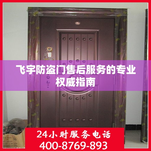 飞宇防盗门售后服务的专业权威指南