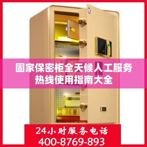 固家保密柜全天候人工服务热线使用指南大全