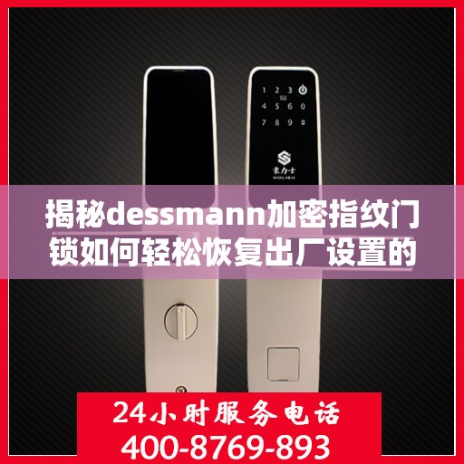 揭秘dessmann加密指纹门锁如何轻松恢复出厂设置的方法