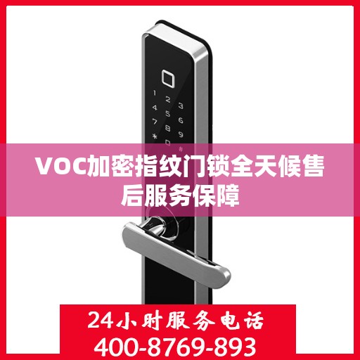 VOC加密指纹门锁全天候售后服务保障