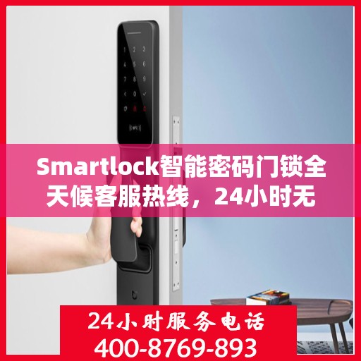 Smartlock智能密码门锁全天候客服热线，24小时无忧服务
