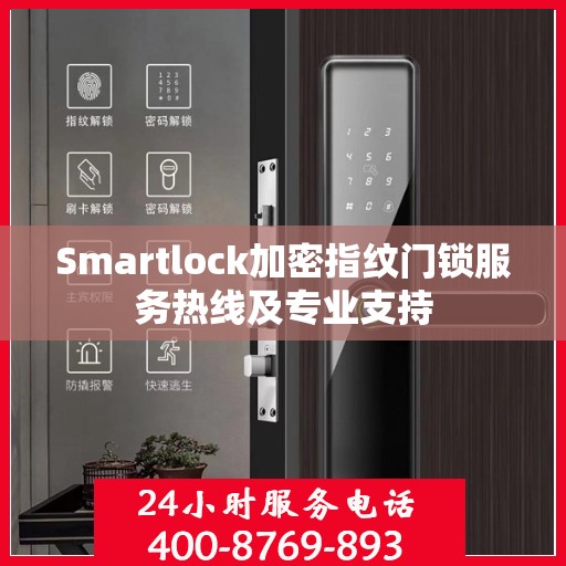 Smartlock加密指纹门锁服务热线及专业支持