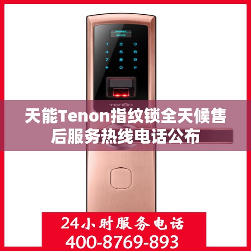 天能Tenon指纹锁全天候售后服务热线电话公布