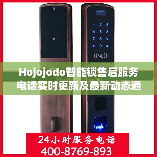 Hojojodo智能锁售后服务电话实时更新及最新动态通知