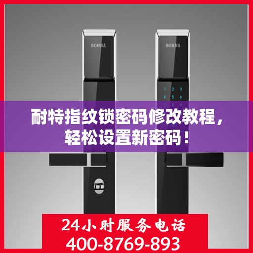 耐特指纹锁密码修改教程，轻松设置新密码！