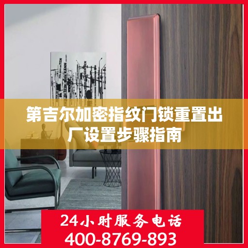第吉尔加密指纹门锁重置出厂设置步骤指南