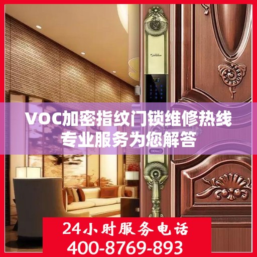 VOC加密指纹门锁维修热线专业服务为您解答