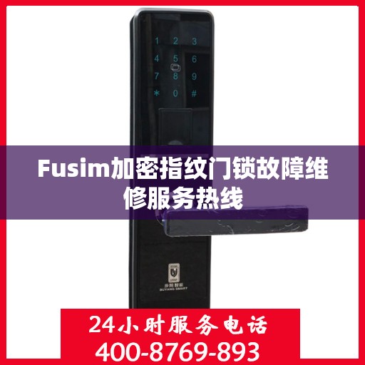 Fusim加密指纹门锁故障维修服务热线