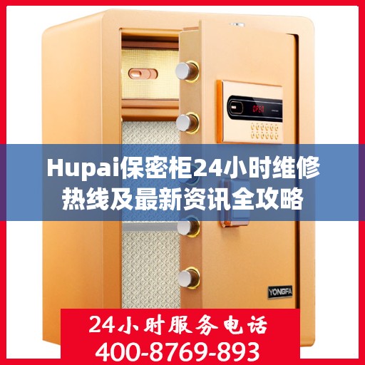 Hupai保密柜24小时维修热线及最新资讯全攻略