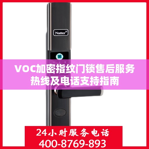 VOC加密指纹门锁售后服务热线及电话支持指南