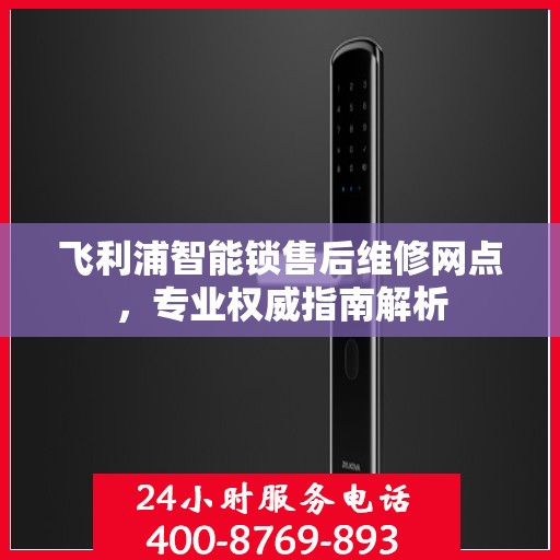 飞利浦智能锁售后维修网点，专业权威指南解析