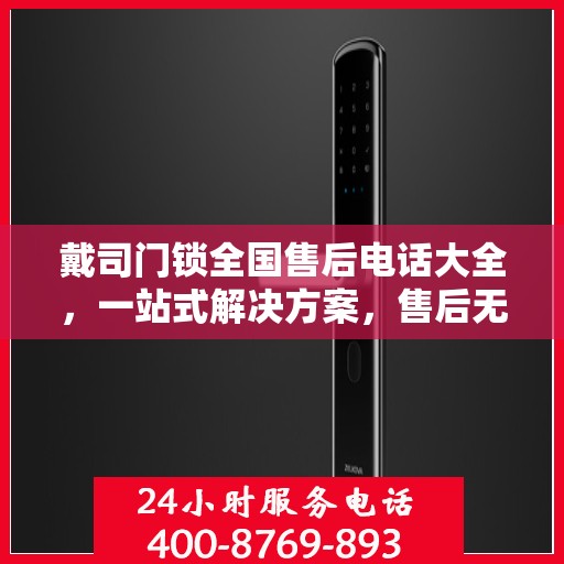 戴司门锁全国售后电话大全，一站式解决方案，售后无忧！