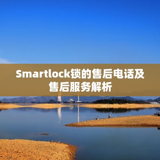 Smartlock锁的售后电话及售后服务解析