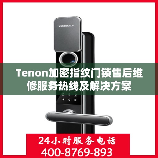 Tenon加密指纹门锁售后维修服务热线及解决方案