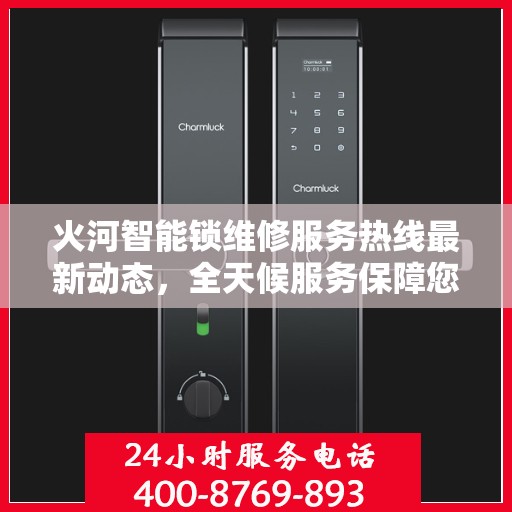 火河智能锁维修服务热线最新动态，全天候服务保障您的安全需求