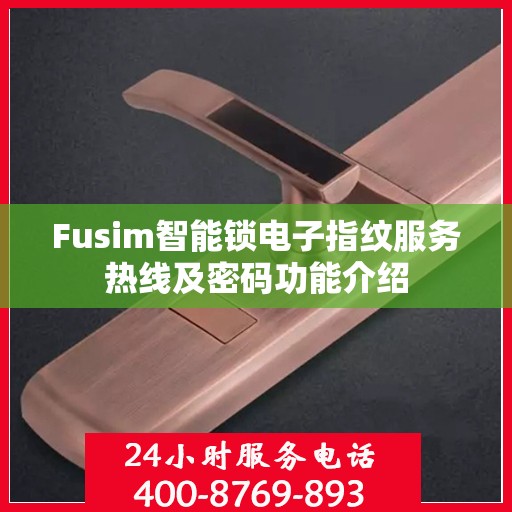 Fusim智能锁电子指纹服务热线及密码功能介绍