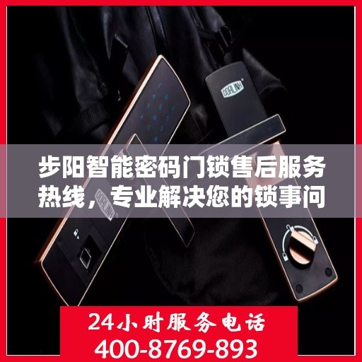 步阳智能密码门锁售后服务热线，专业解决您的锁事问题，贴心服务热线随时为您解答