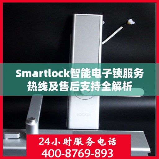 Smartlock智能电子锁服务热线及售后支持全解析