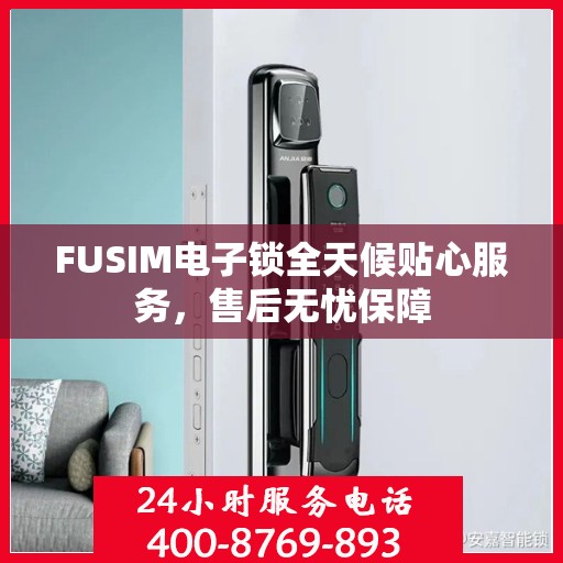 FUSIM电子锁全天候贴心服务，售后无忧保障