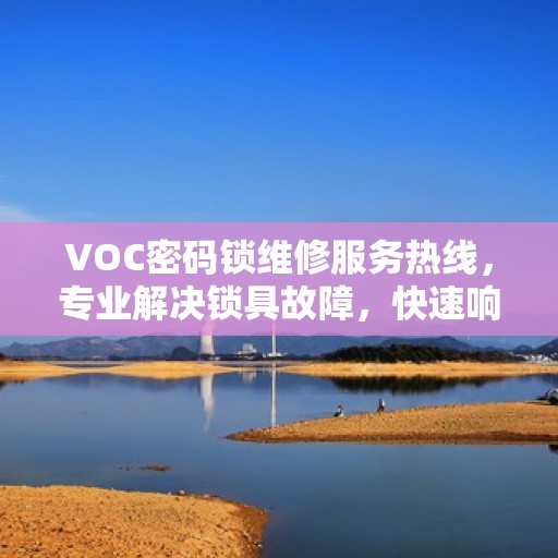 VOC密码锁维修服务热线，专业解决锁具故障，快速响应需求