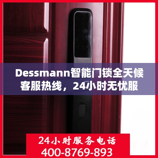 Dessmann智能门锁全天候客服热线，24小时无忧服务