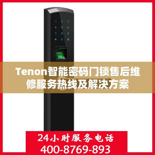 Tenon智能密码门锁售后维修服务热线及解决方案