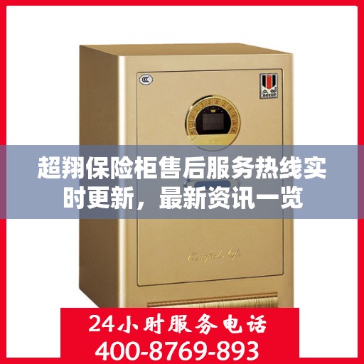 超翔保险柜售后服务热线实时更新，最新资讯一览