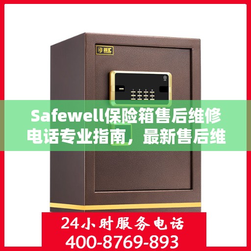 Safewell保险箱售后维修电话专业指南，最新售后维修攻略