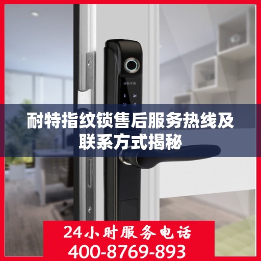 耐特指纹锁售后服务热线及联系方式揭秘