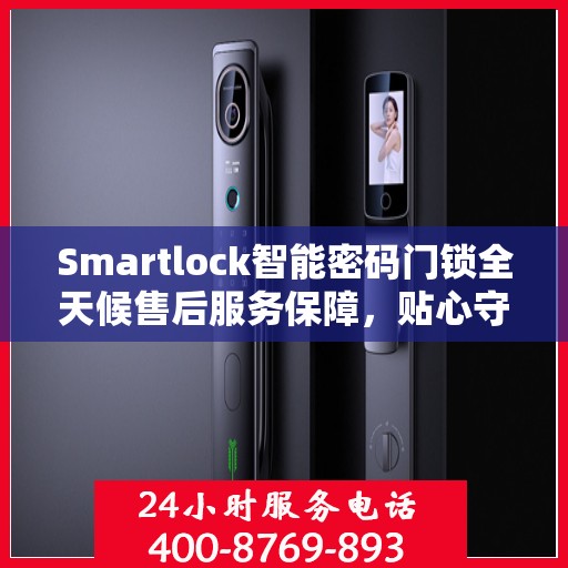 Smartlock智能密码门锁全天候售后服务保障，贴心守护您的安全