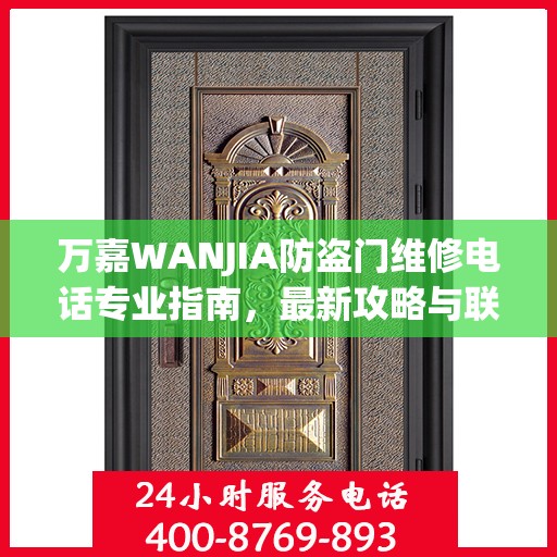 万嘉WANJIA防盗门维修电话专业指南，最新攻略与联系方式
