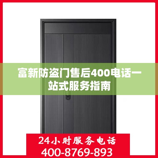 富新防盗门售后400电话一站式服务指南