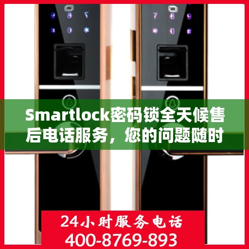 Smartlock密码锁全天候售后电话服务，您的问题随时解决