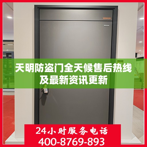 天明防盗门全天候售后热线及最新资讯更新