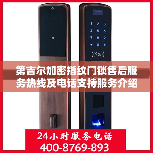 第吉尔加密指纹门锁售后服务热线及电话支持服务介绍