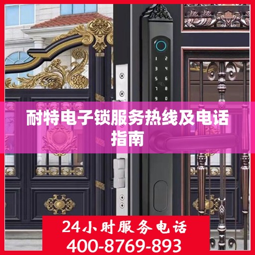 耐特电子锁服务热线及电话指南