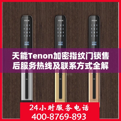 天能Tenon加密指纹门锁售后服务热线及联系方式全解析