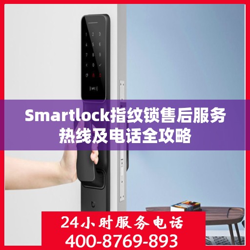 Smartlock指纹锁售后服务热线及电话全攻略