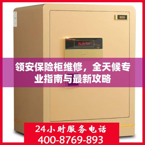 领安保险柜维修，全天候专业指南与最新攻略