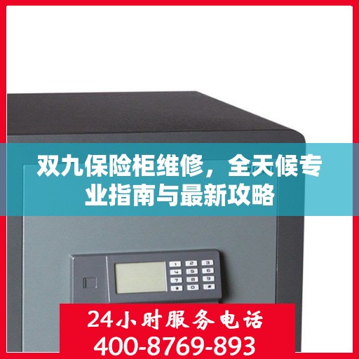 双九保险柜维修，全天候专业指南与最新攻略