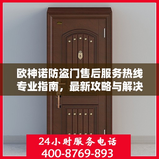 欧神诺防盗门售后服务热线专业指南，最新攻略与解决方案