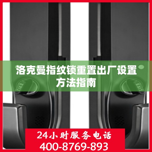 洛克曼指纹锁重置出厂设置方法指南