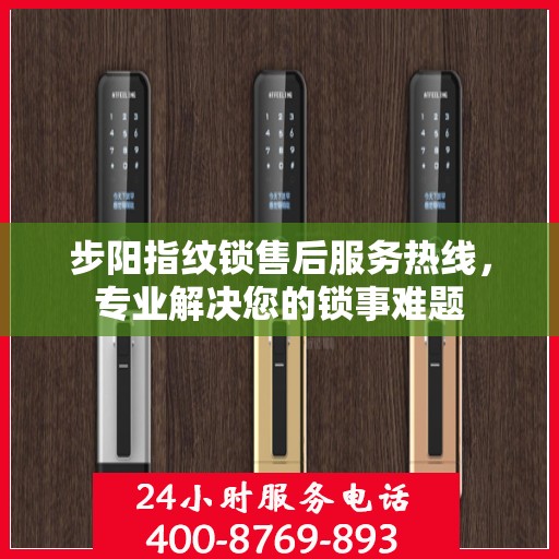 步阳指纹锁售后服务热线，专业解决您的锁事难题