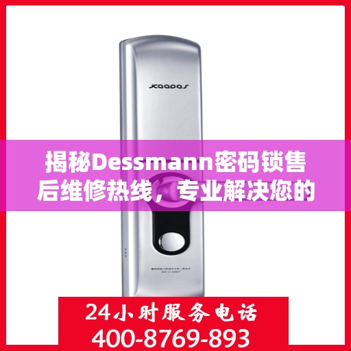 揭秘Dessmann密码锁售后维修热线，专业解决您的锁事问题！