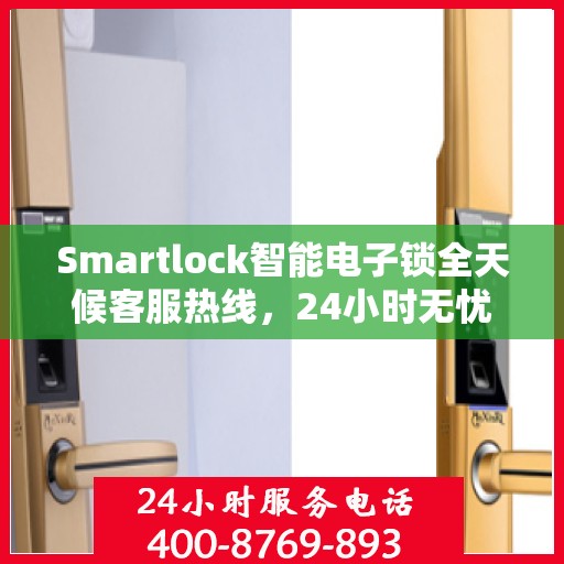 Smartlock智能电子锁全天候客服热线，24小时无忧服务