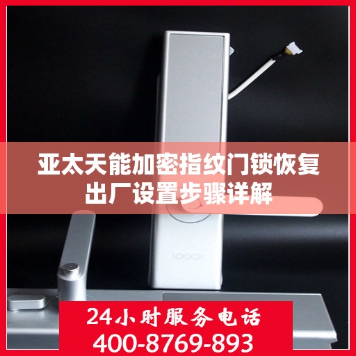 亚太天能加密指纹门锁恢复出厂设置步骤详解