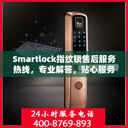 Smartlock指纹锁售后服务热线，专业解答，贴心服务